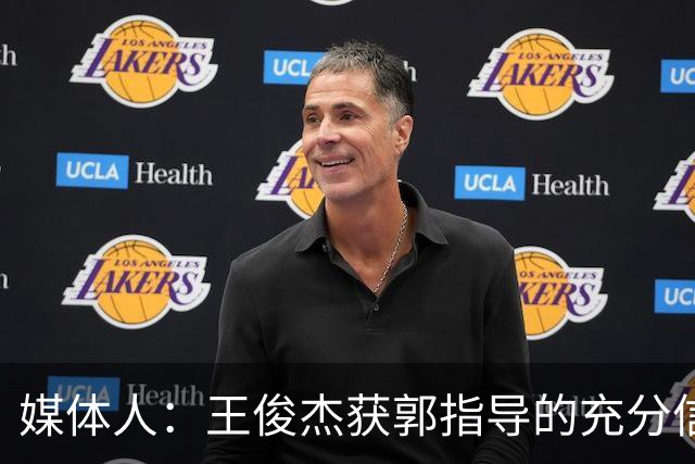 媒体人：王俊杰获郭指导的充分信任 拥有随时可以单打的战术特权
